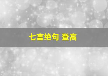 七言绝句 登高